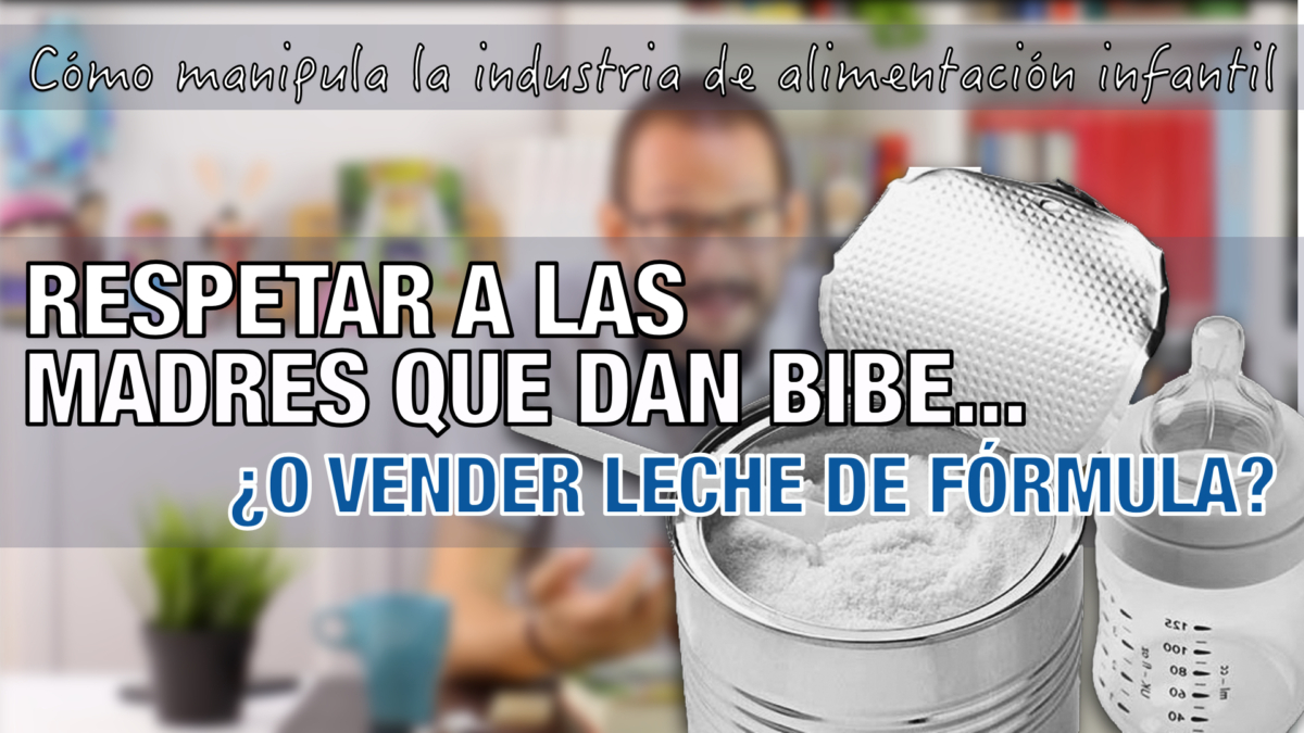 respetar a las madres que dan biberón bibe, vender leche de fórmula, industria alimentación infantil, manipulación