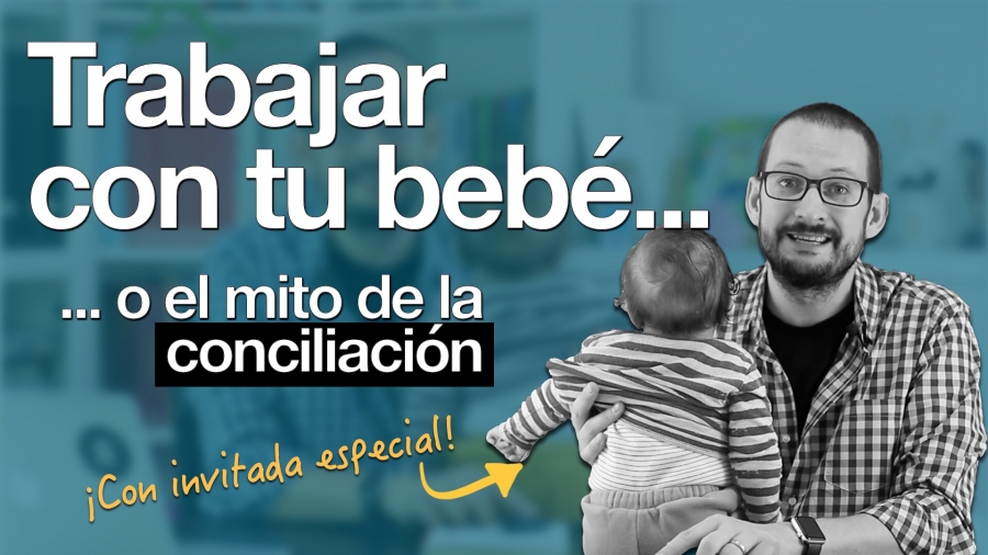 El mito de la conciliación: trabajar con tu bebé. Píldoras de Psicología. Alberto Soler.